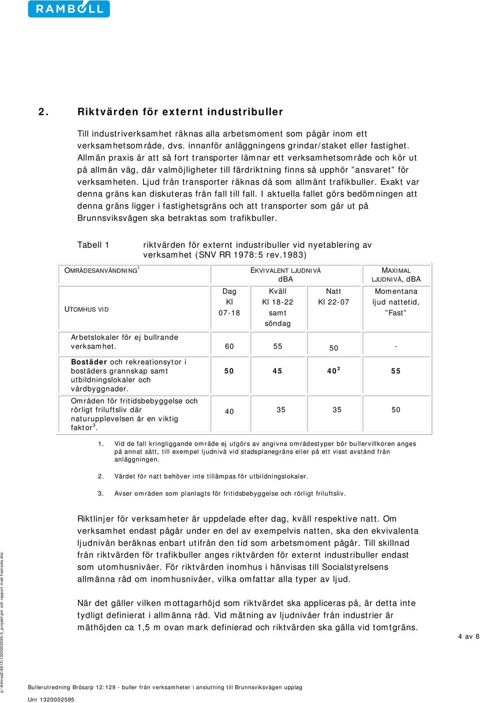 Ljud från transporter räknas då som allmänt trafikbuller. Exakt var denna gräns kan diskuteras från fall till fall.