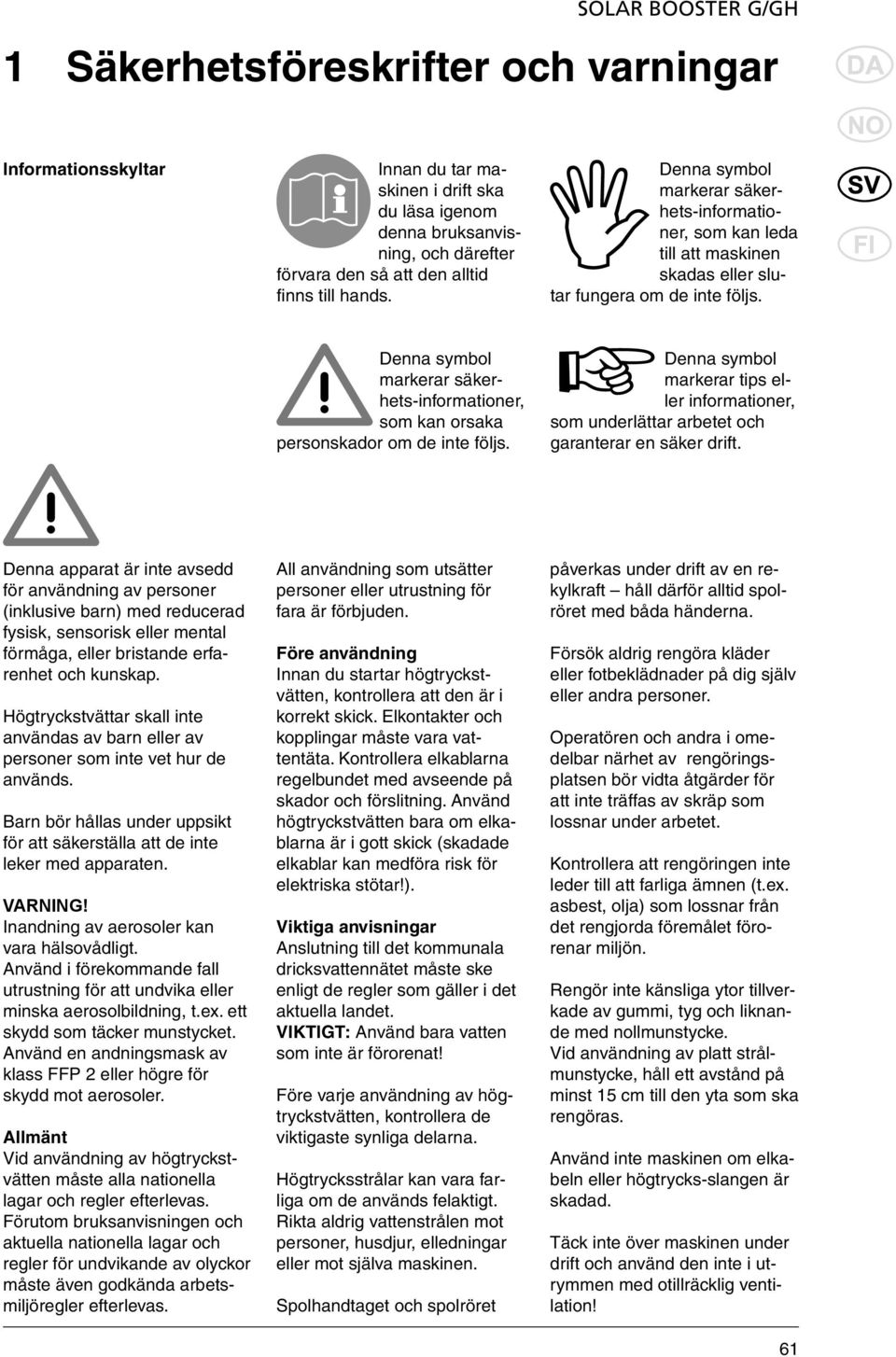 Denna symbol markerar säkerhets-informationer, som kan orsaka personskador om de inte följs. Denna symbol markerar tips eller informationer, som underlättar arbetet och garanterar en säker drift.