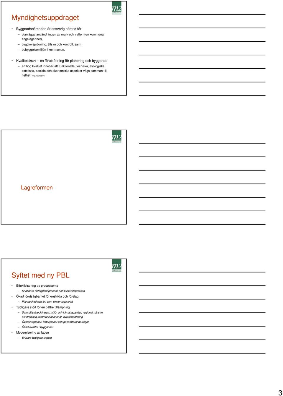 Prop. 1997/98:117 Lagreformen Syftet med ny PBL Effektivisering av processerna Snabbare detaljplaneprocess och tillståndsprocess Ökad förutsägbarhet för enskilda och företag Planbesked och lov som