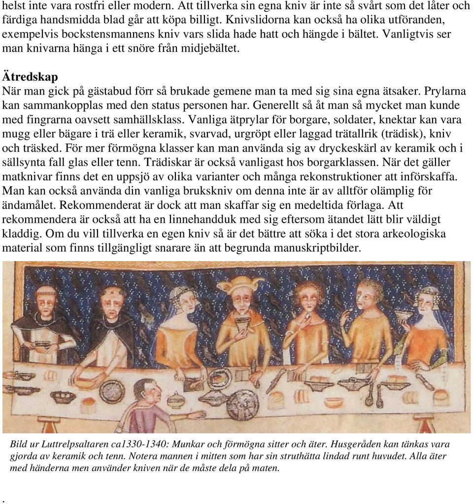 Ätredskap När man gick på gästabud förr så brukade gemene man ta med sig sina egna ätsaker. Prylarna kan sammankopplas med den status personen har.