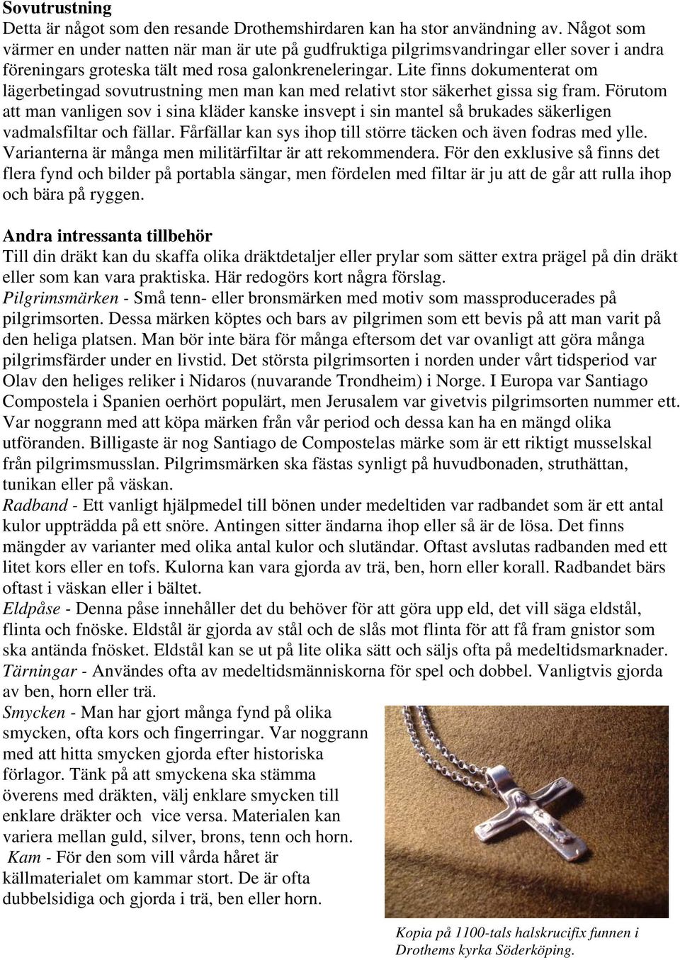 Lite finns dokumenterat om lägerbetingad sovutrustning men man kan med relativt stor säkerhet gissa sig fram.