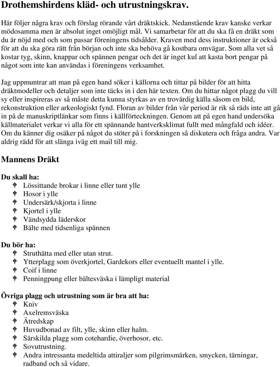 Kraven med dess instruktioner är också för att du ska göra rätt från början och inte ska behöva gå kostbara omvägar.