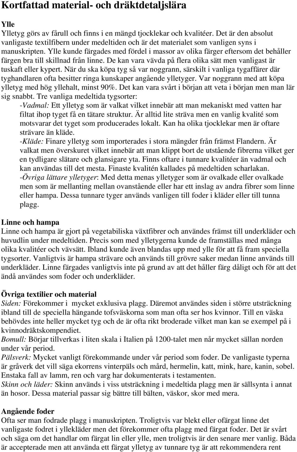 Ylle kunde färgades med fördel i massor av olika färger eftersom det behåller färgen bra till skillnad från linne. De kan vara vävda på flera olika sätt men vanligast är tuskaft eller kypert.