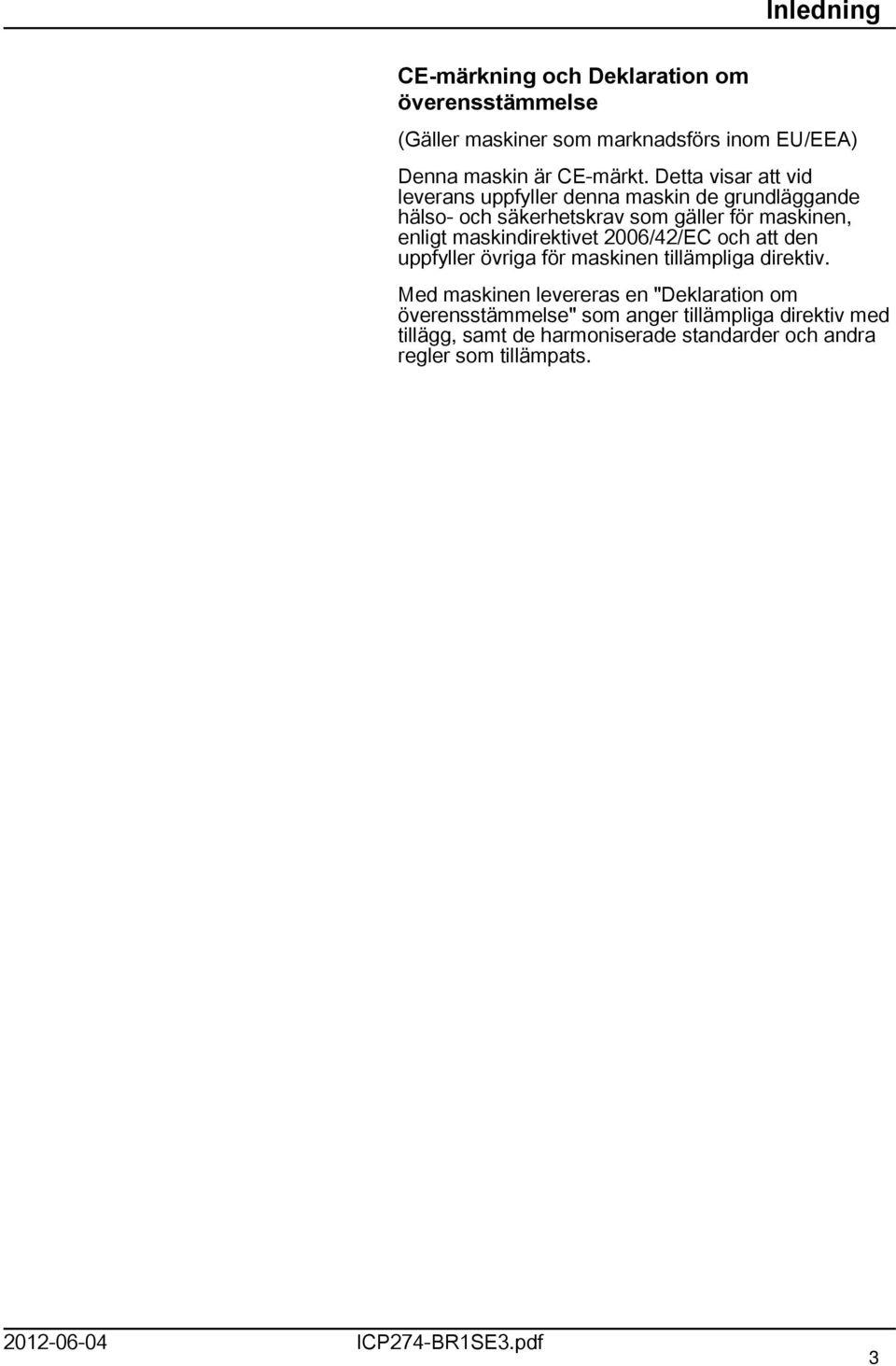 maskindirektivet 006/4/EC och att den uppfyller övriga för maskinen tillämpliga direktiv.