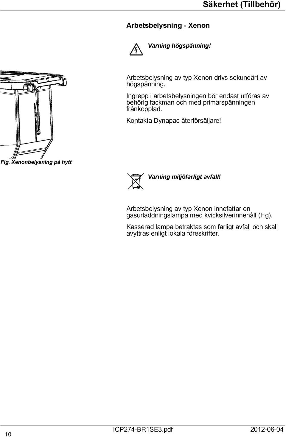 Kontakta Dynapac återförsäljare! Fig. Xenonbelysning på hytt Varning miljöfarligt avfall!