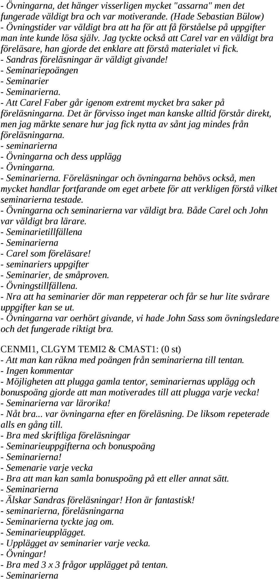 Jag tyckte också att Carel var en väldigt bra föreläsare, han gjorde det enklare att förstå materialet vi fick. Sandras föreläsningar är väldigt givande! Seminariepoängen Seminarier Seminarierna.