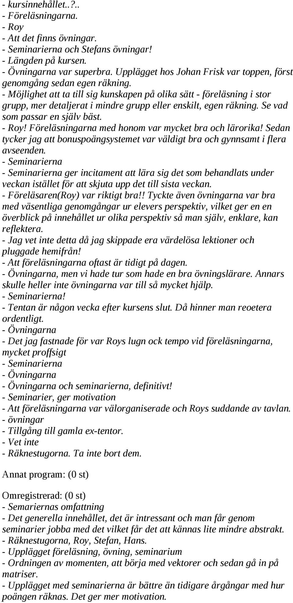 Möjlighet att ta till sig kunskapen på olika sätt föreläsning i stor grupp, mer detaljerat i mindre grupp eller enskilt, egen räkning. Se vad som passar en själv bäst. Roy!