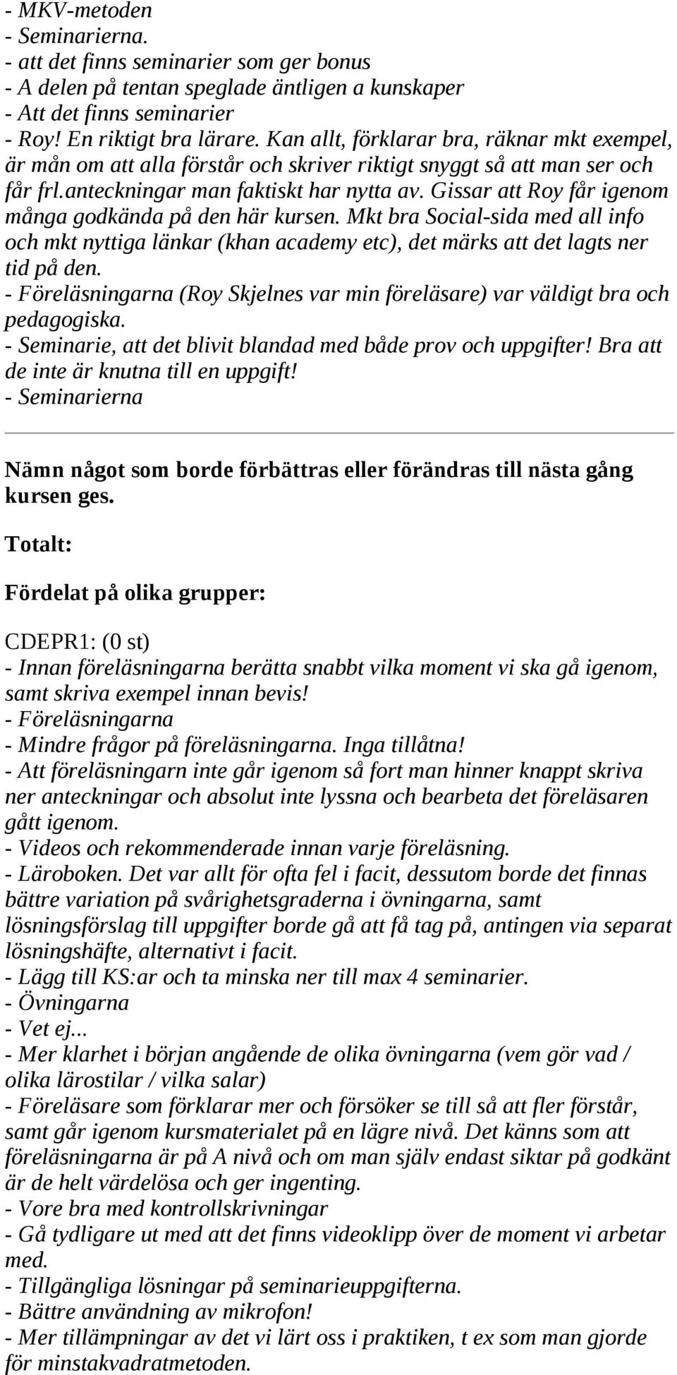 Gissar att Roy får igenom många godkända på den här kursen. Mkt bra Social sida med all info och mkt nyttiga länkar (khan academy etc), det märks att det lagts ner tid på den.