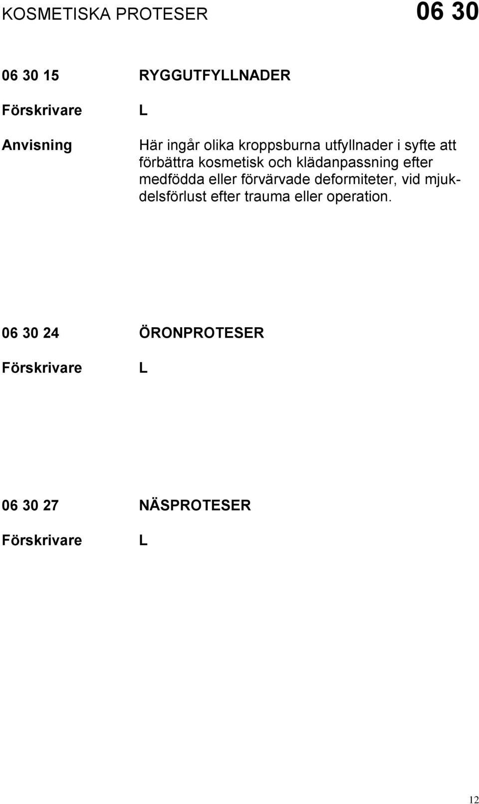 medfödda eller förvärvade deformiteter, vid mjukdelsförlust efter trauma eller