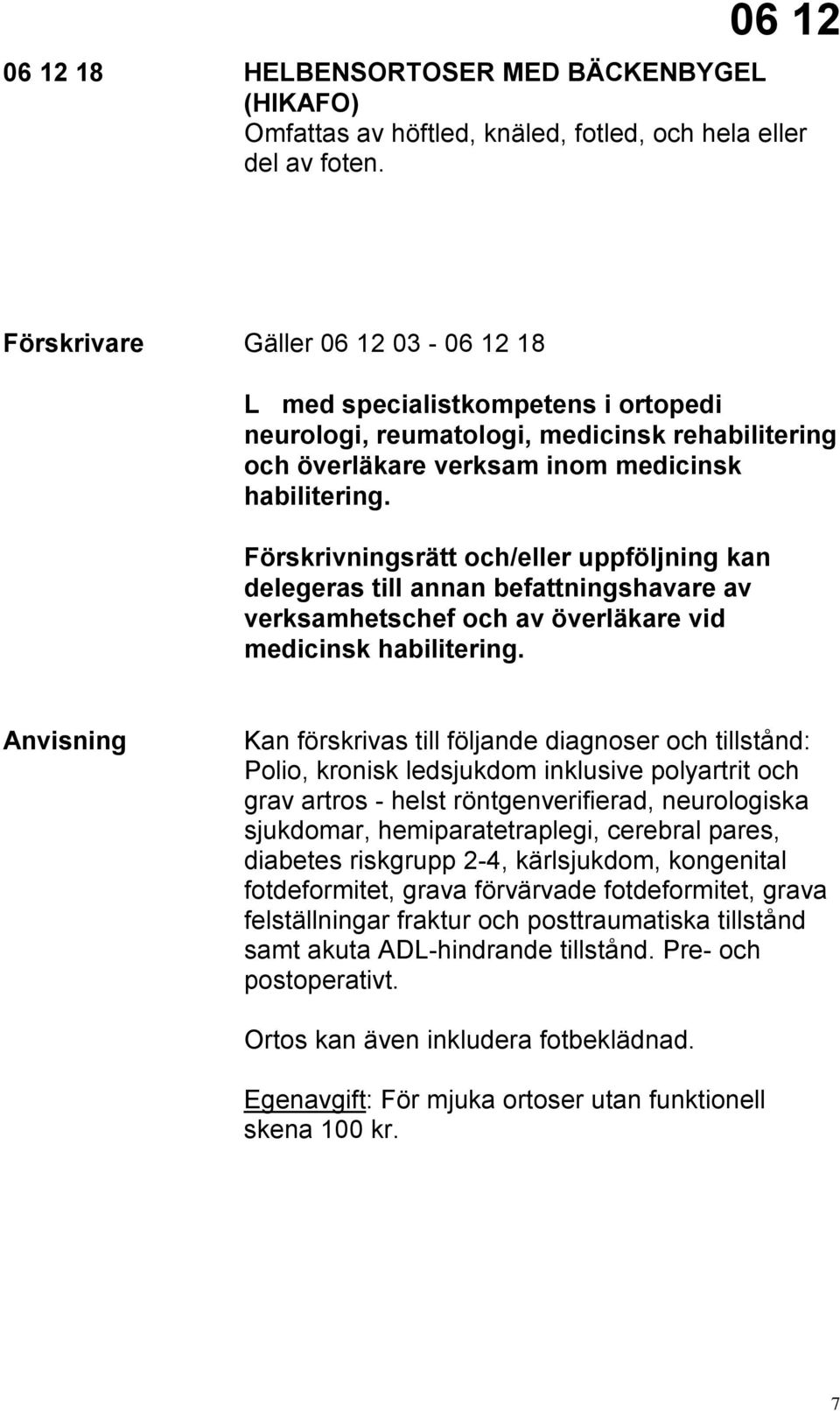 Förskrivningsrätt och/eller uppföljning kan delegeras till annan befattningshavare av verksamhetschef och av överläkare vid medicinsk habilitering.