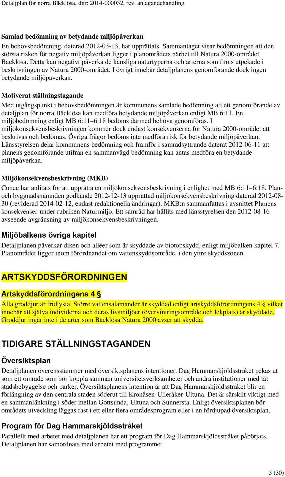 Detta kan negativt påverka de känsliga naturtyperna och arterna som finns utpekade i beskrivningen av Natura 2000-området.