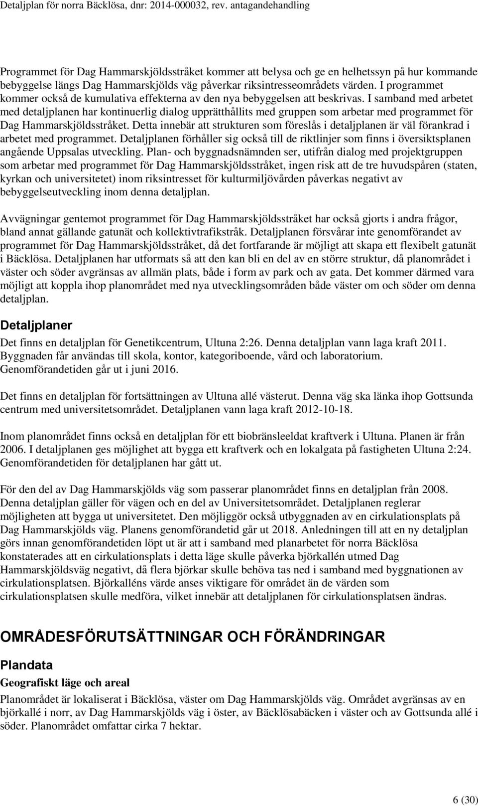 I programmet kommer också de kumulativa effekterna av den nya bebyggelsen att beskrivas.