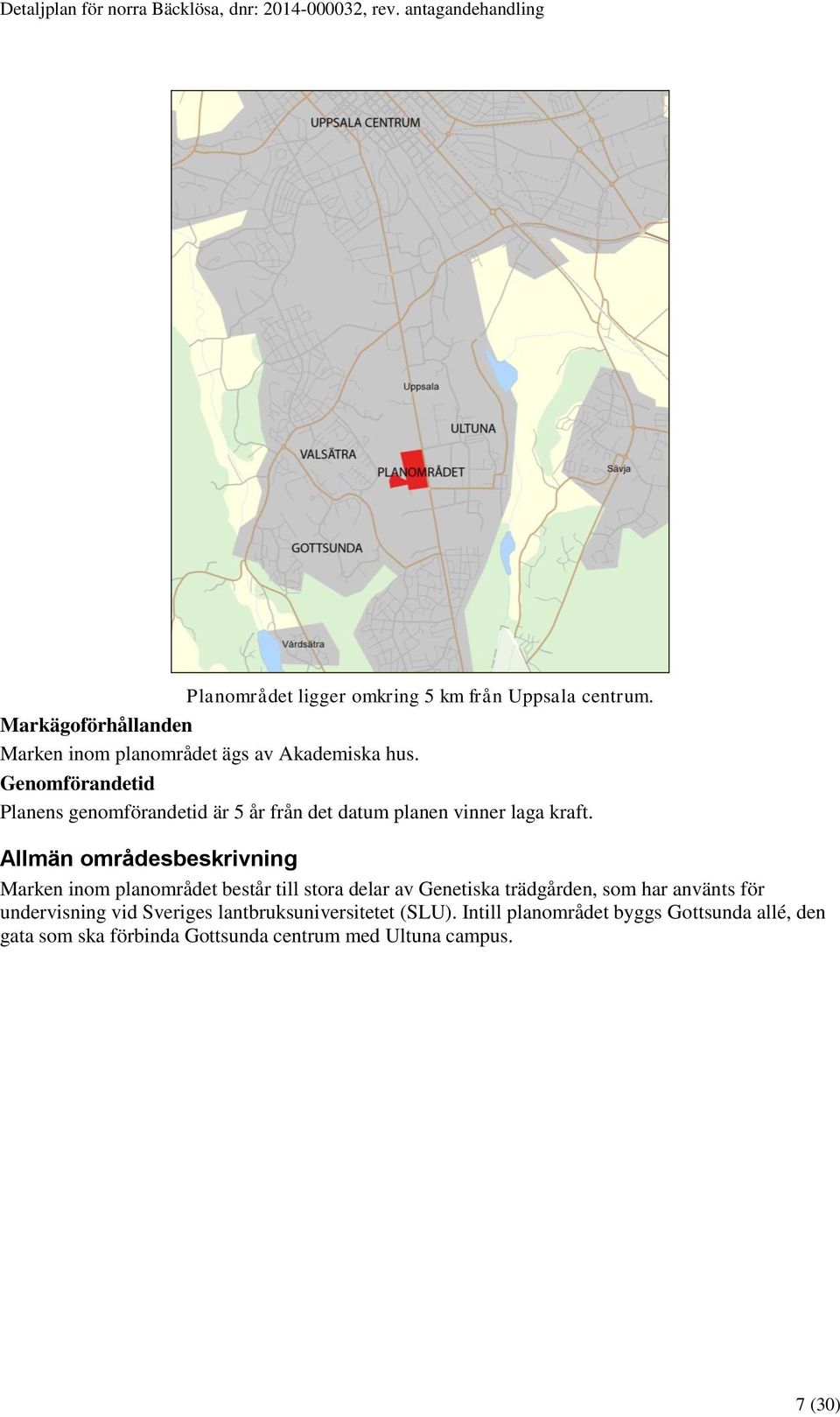 Genomförandetid Planens genomförandetid är 5 år från det datum planen vinner laga kraft.