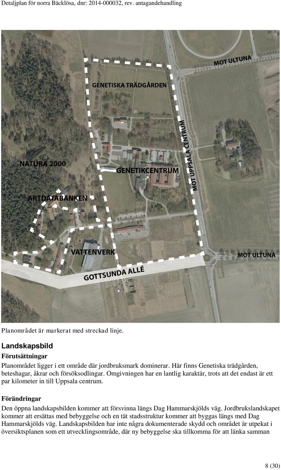 Omgivningen har en lantlig karaktär, trots att det endast är ett par kilometer in till Uppsala centrum. Förändringar Den öppna landskapsbilden kommer att försvinna längs Dag Hammarskjölds väg.
