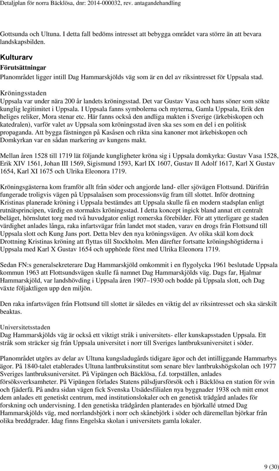 Det var Gustav Vasa och hans söner som sökte kunglig legitimitet i Uppsala. I Uppsala fanns symbolerna och myterna, Gamla Uppsala, Erik den heliges reliker, Mora stenar etc.