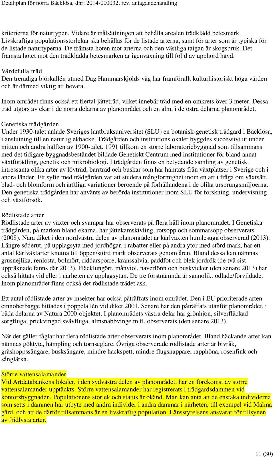 Det främsta hotet mot den trädklädda betesmarken är igenväxning till följd av upphörd hävd.