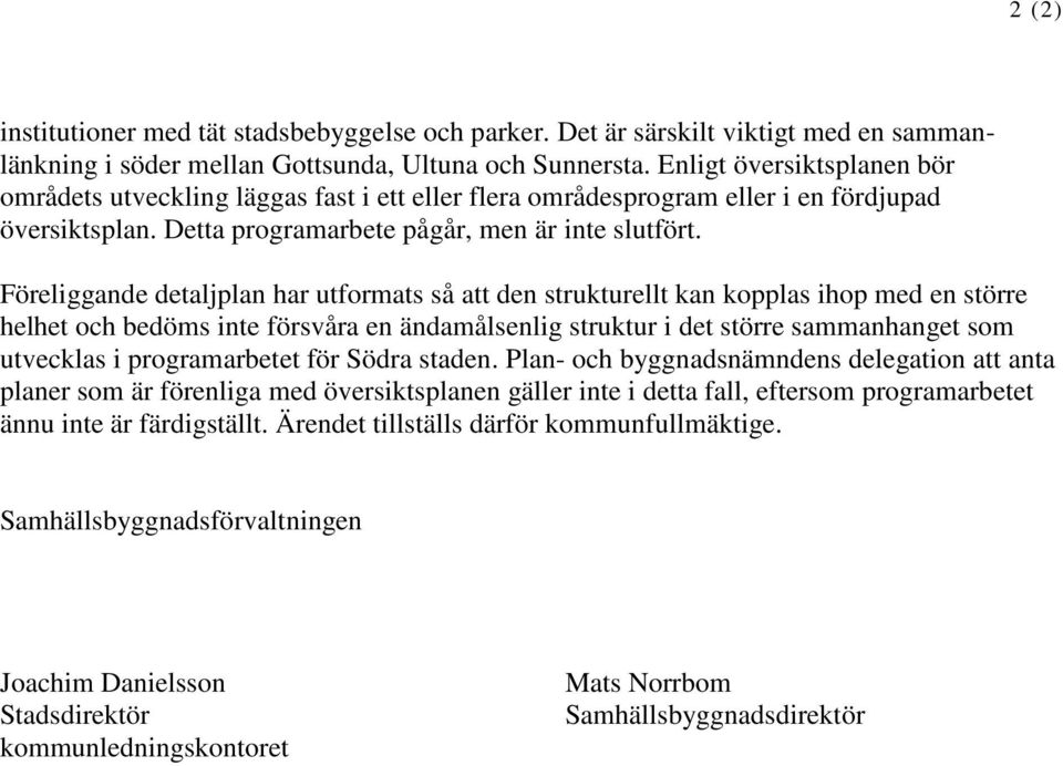 Föreliggande detaljplan har utformats så att den strukturellt kan kopplas ihop med en större helhet och bedöms inte försvåra en ändamålsenlig struktur i det större sammanhanget som utvecklas i