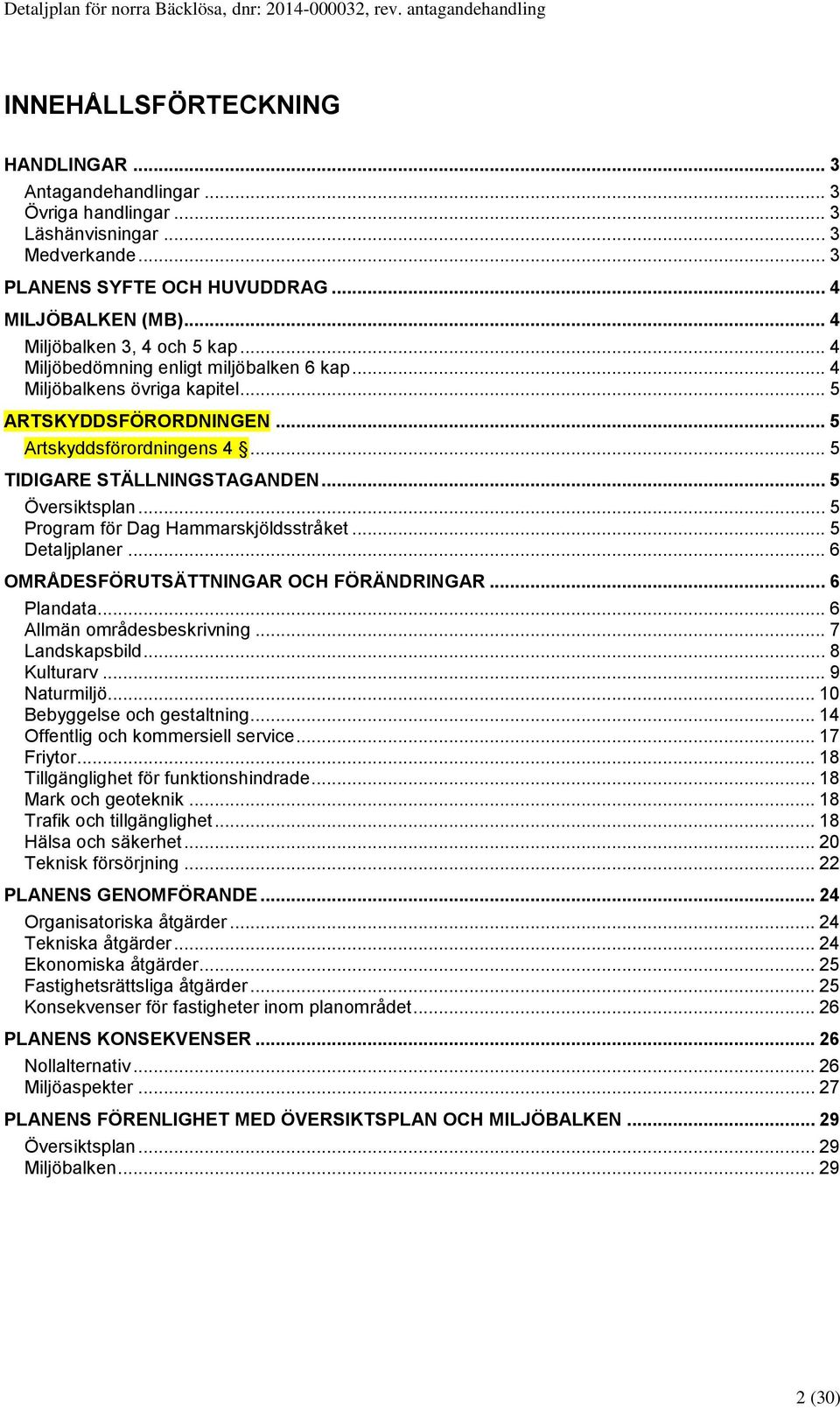 .. 5 Artskyddsförordningens 4... 5 TIDIGARE STÄLLNINGSTAGANDEN... 5 Översiktsplan... 5 Program för Dag Hammarskjöldsstråket... 5 Detaljplaner... 6 OMRÅDESFÖRUTSÄTTNINGAR OCH FÖRÄNDRINGAR... 6 Plandata.