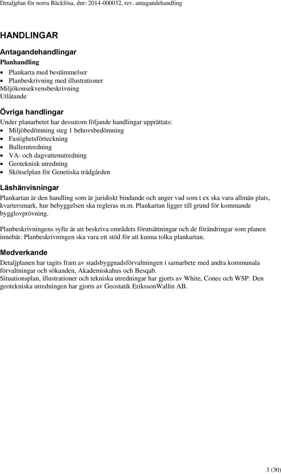 har dessutom följande handlingar upprättats: Miljöbedömning steg 1 behovsbedömning Fastighetsförteckning Bullerutredning VA- och dagvattenutredning Geoteknisk utredning Skötselplan för Genetiska