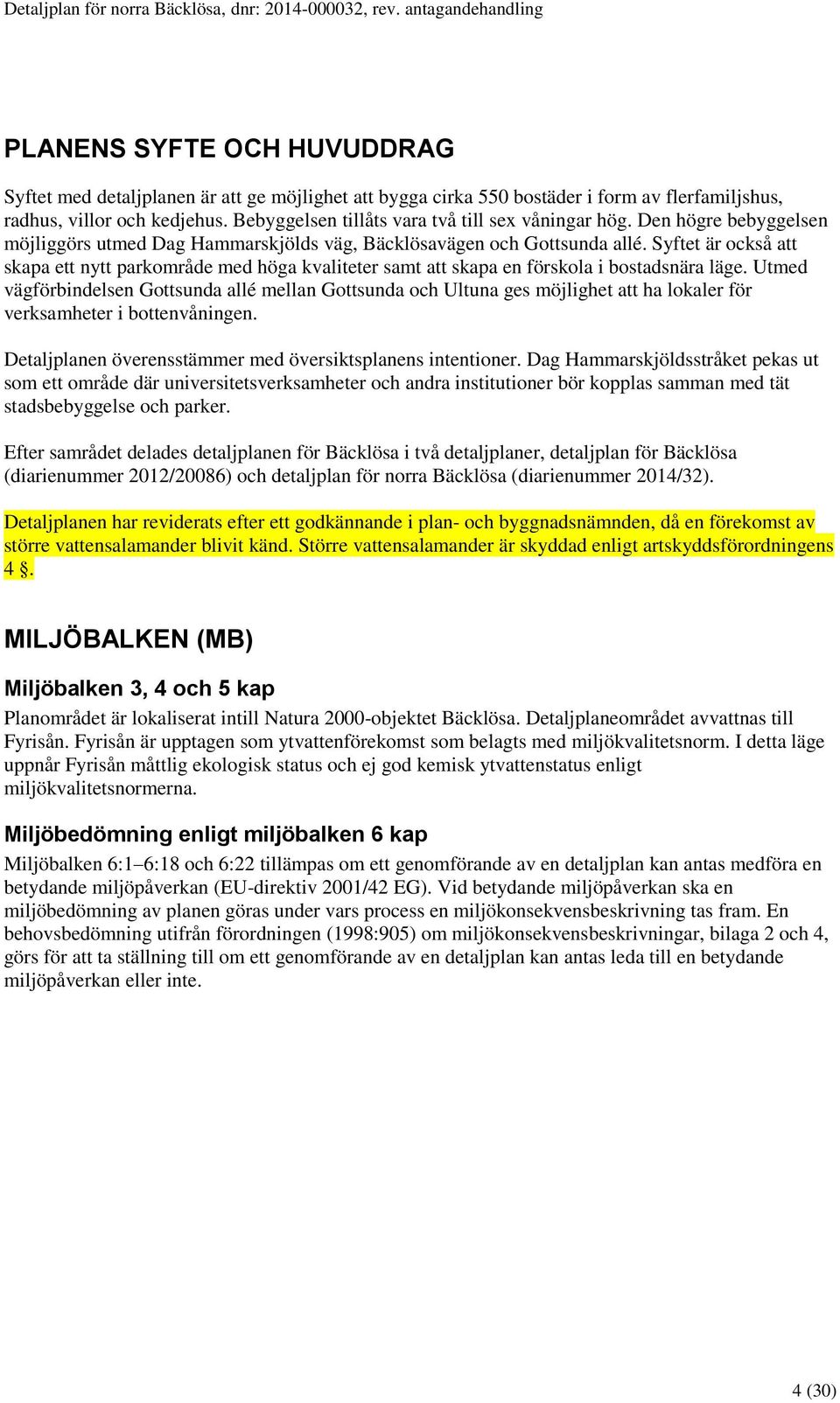 Bebyggelsen tillåts vara två till sex våningar hög. Den högre bebyggelsen möjliggörs utmed Dag Hammarskjölds väg, Bäcklösavägen och Gottsunda allé.