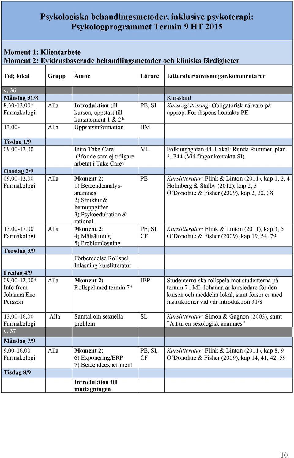 Kursregistrering. Obligatorisk närvaro på upprop. För dispens kontakta PE. Tisdag 1/9 09.00-12.00 Intro Take Care (*för de som ej tidigare arbetat i Take Care) Onsdag 2/9 09.00-12.00 13.00-17.