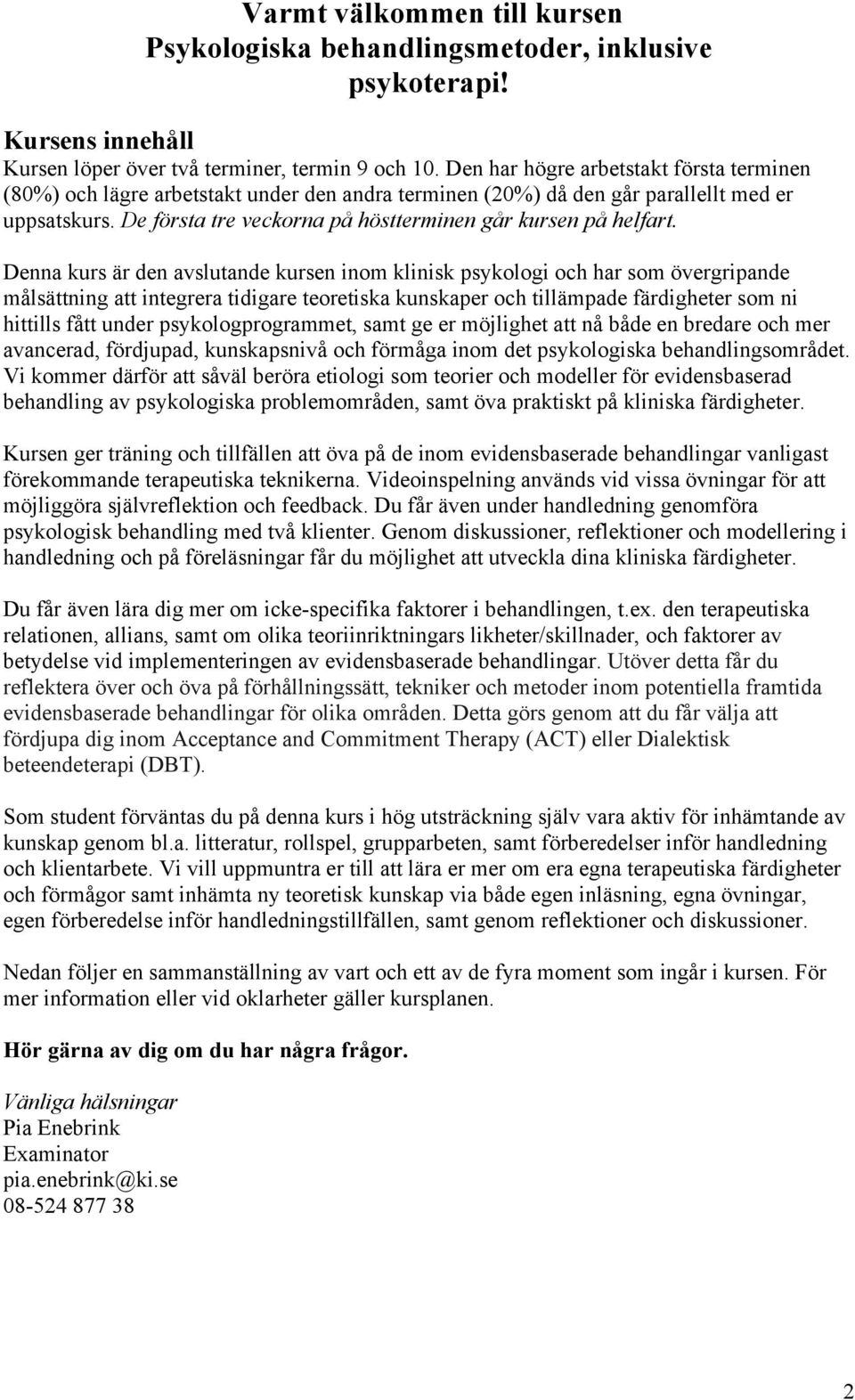 De första tre veckorna på höstterminen går kursen på helfart.