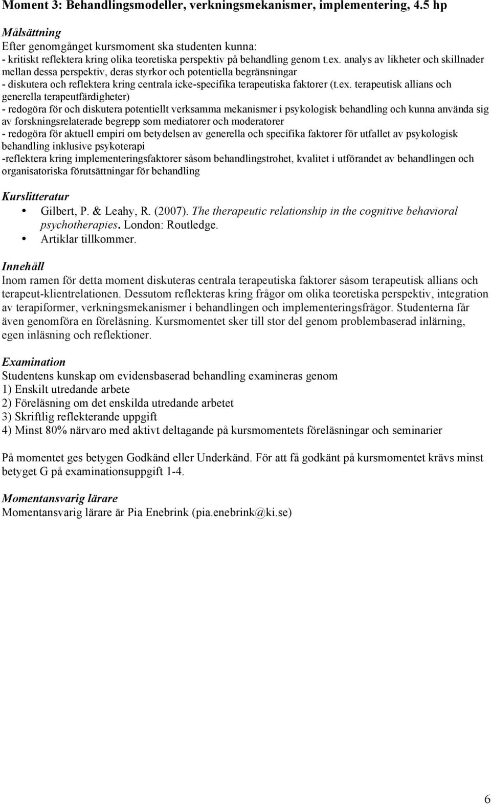 analys av likheter och skillnader mellan dessa perspektiv, deras styrkor och potentiella begränsningar - diskutera och reflektera kring centrala icke-specifika terapeutiska faktorer (t.ex.