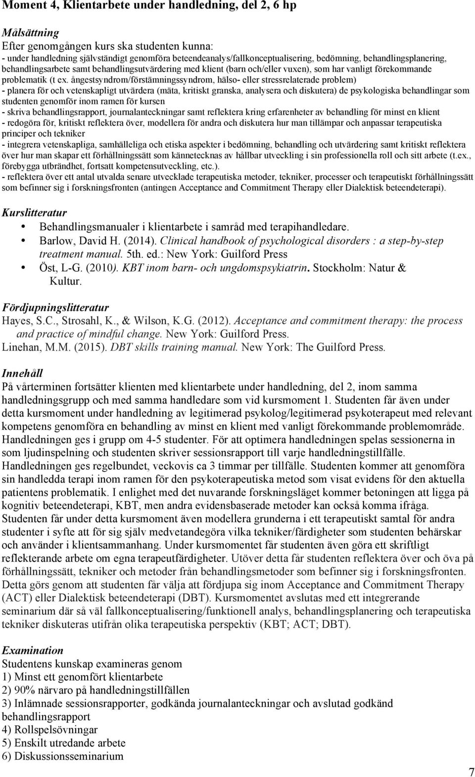ångestsyndrom/förstämningssyndrom, hälso- eller stressrelaterade problem) - planera för och vetenskapligt utvärdera (mäta, kritiskt granska, analysera och diskutera) de psykologiska behandlingar som