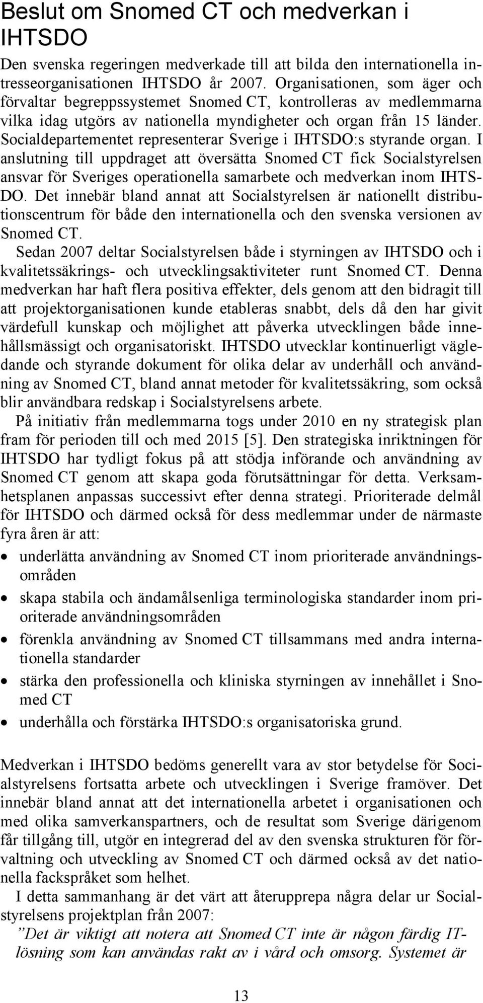 Socialdepartementet representerar Sverige i IHTSDO:s styrande organ.