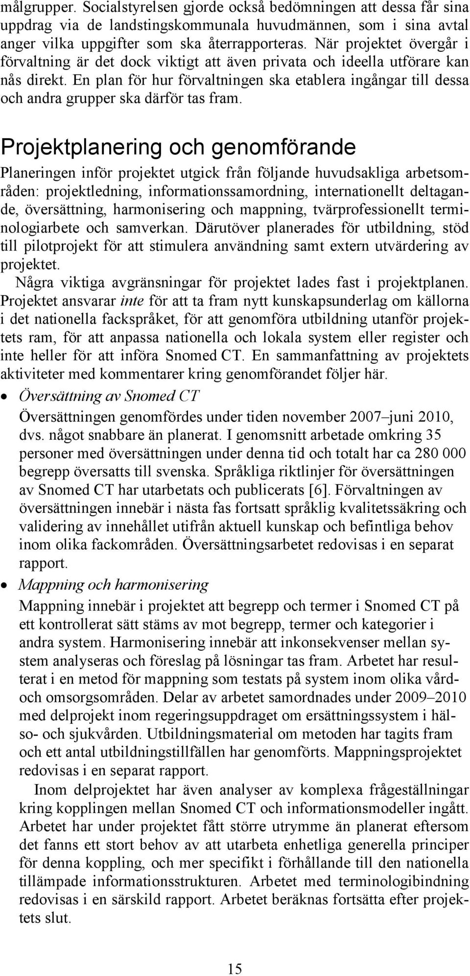 En plan för hur förvaltningen ska etablera ingångar till dessa och andra grupper ska därför tas fram.