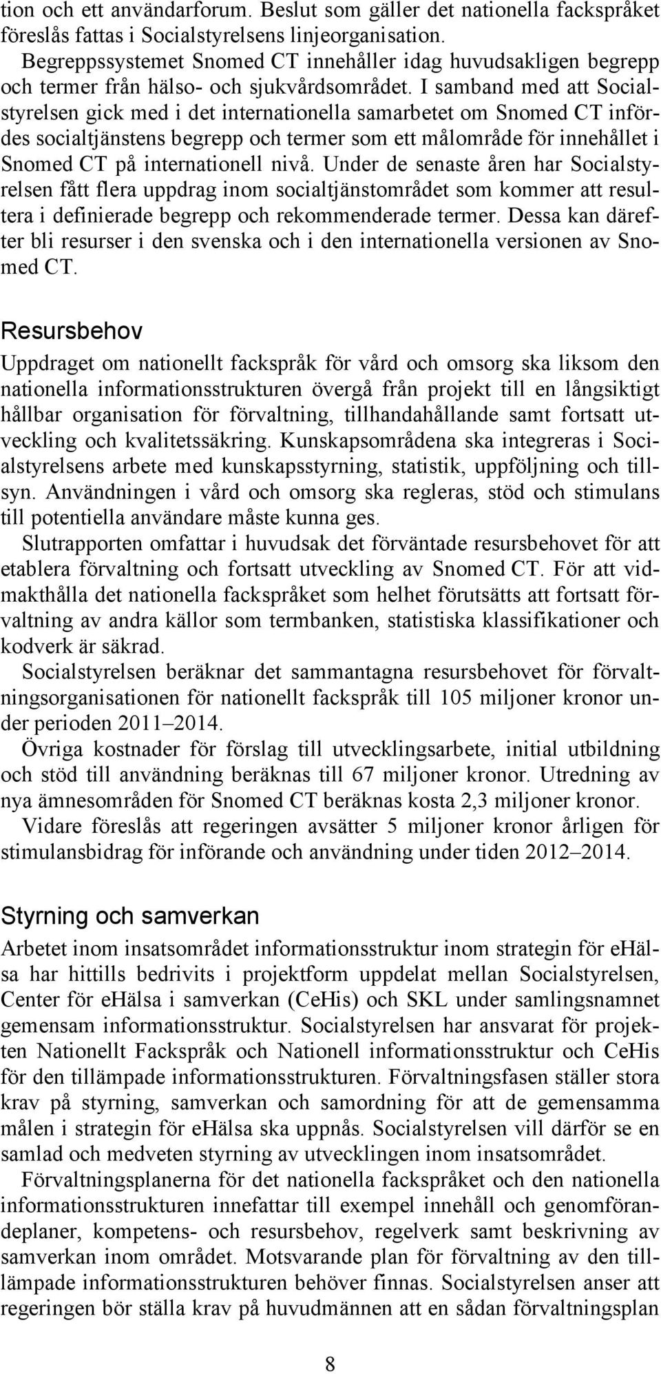 I samband med att Socialstyrelsen gick med i det internationella samarbetet om Snomed CT infördes socialtjänstens begrepp och termer som ett målområde för innehållet i Snomed CT på internationell