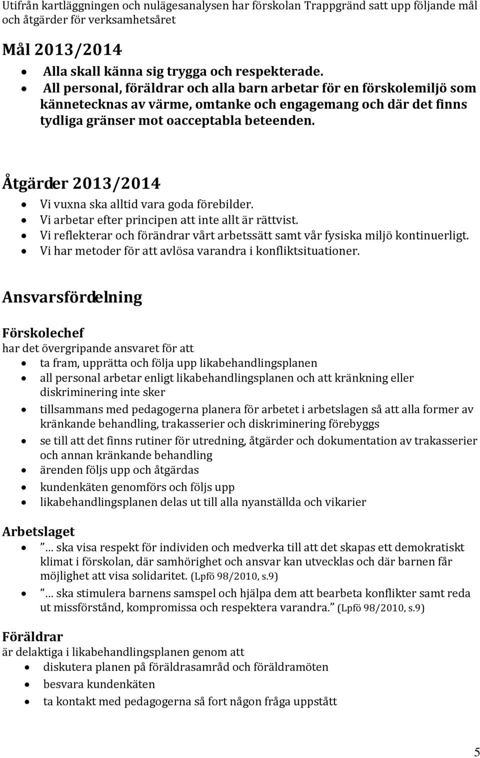 Åtgärder 2013/2014 Vi vuxna ska alltid vara goda förebilder. Vi arbetar efter principen att inte allt är rättvist. Vi reflekterar och förändrar vårt arbetssätt samt vår fysiska miljö kontinuerligt.