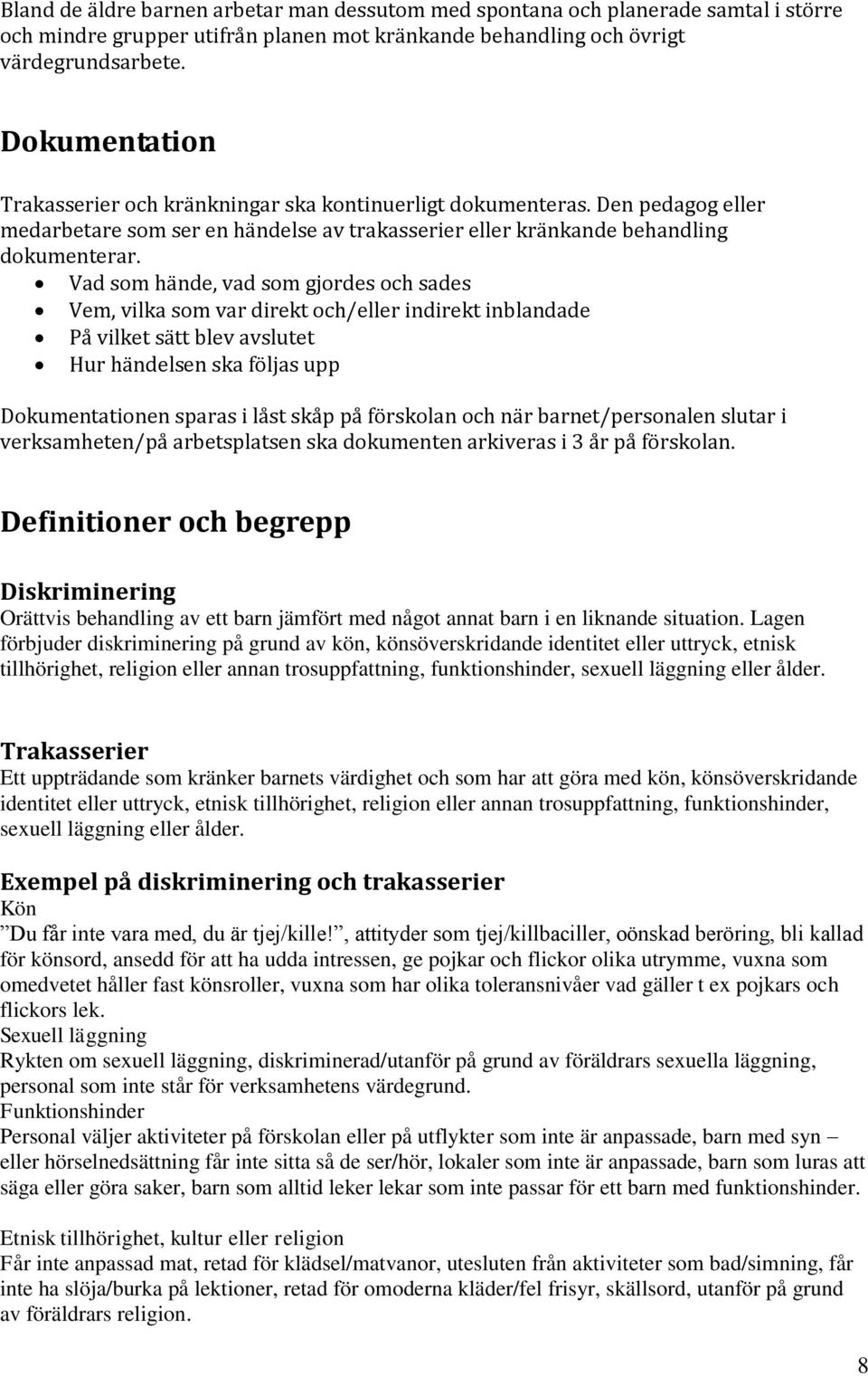 Vad som hände, vad som gjordes och sades Vem, vilka som var direkt och/eller indirekt inblandade På vilket sätt blev avslutet Hur händelsen ska följas upp Dokumentationen sparas i låst skåp på