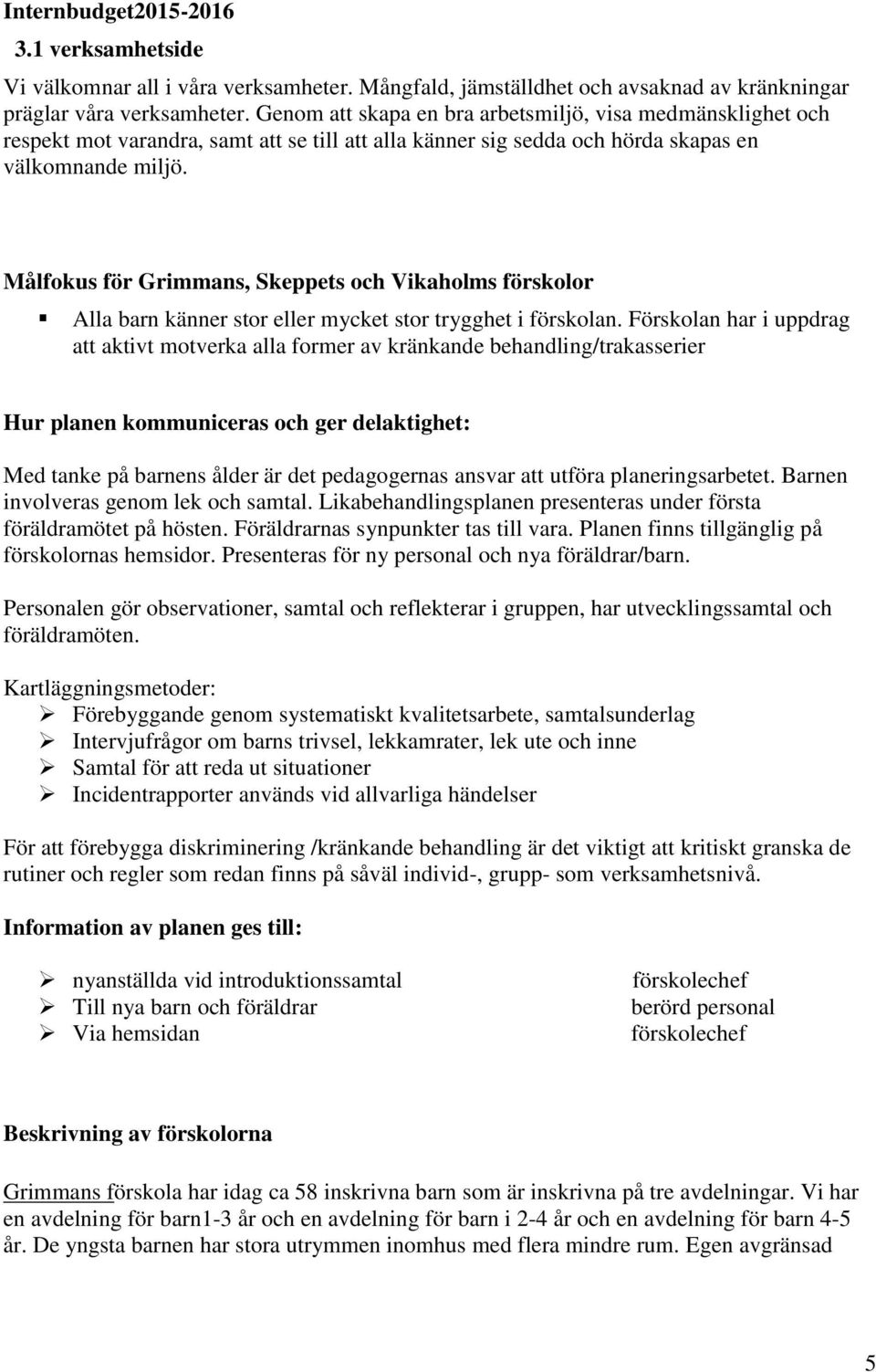 Målfokus för Grimmans, Skeppets och Vikaholms förskolor Alla barn känner stor eller mycket stor trygghet i förskolan.