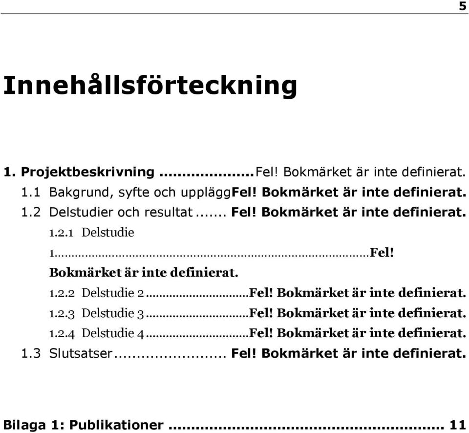 Bokmärket är inte definierat. 1.2.2 Delstudie 2...Fel! Bokmärket är inte definierat. 1.2.3 Delstudie 3...Fel! Bokmärket är inte definierat. 1.2.4 Delstudie 4.