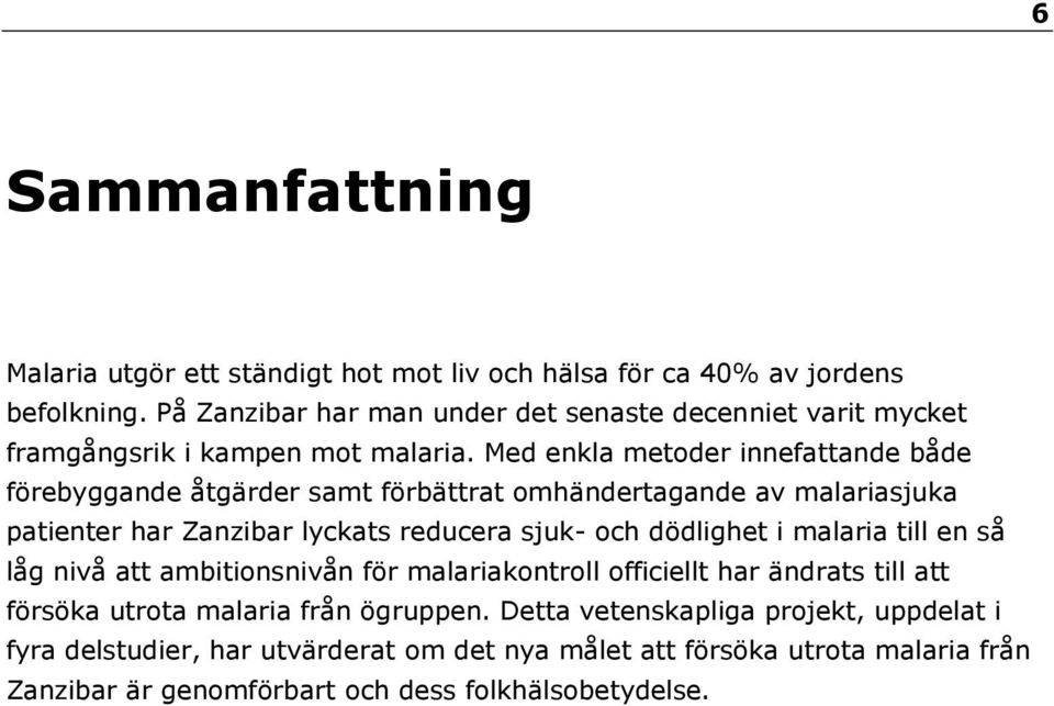 Med enkla metoder innefattande både förebyggande åtgärder samt förbättrat omhändertagande av malariasjuka patienter har Zanzibar lyckats reducera sjuk- och dödlighet i