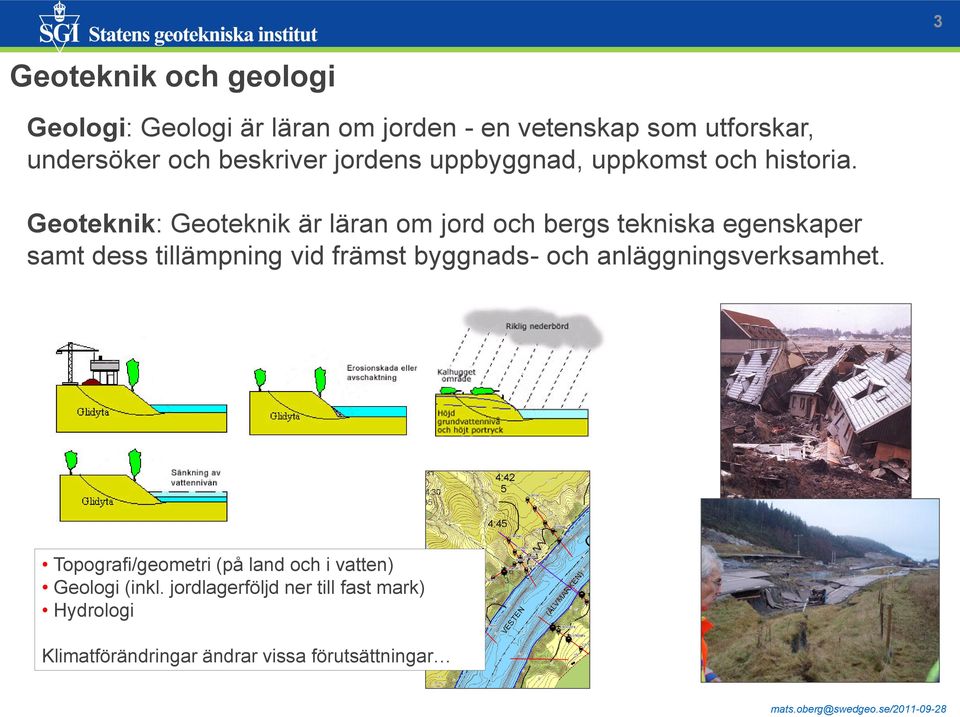 Geoteknik: Geoteknik är läran om jord och bergs tekniska egenskaper samt dess tillämpning vid främst byggnads-