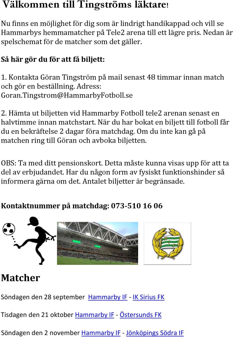 Tingstrom@HammarbyFotboll.se 2. Hämta ut biljetten vid Hammarby Fotboll tele2 arenan senast en halvtimme innan matchstart.