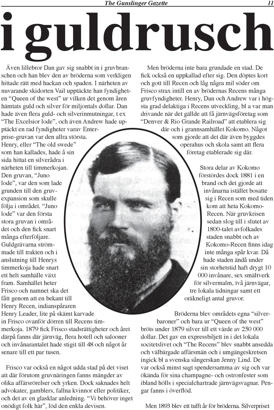 Dan hade även flera guld- och silverinmutningar, t ex The Excelsior lode, och även Andrew hade upptäckt en rad fyndigheter varav Enterprise-gruvan var den allra största.