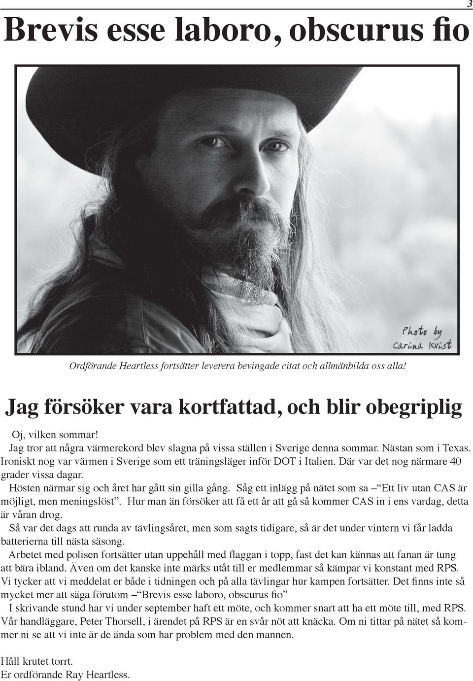 Där var det nog närmare 40 grader vissa dagar. Hösten närmar sig och året har gått sin gilla gång. Såg ett inlägg på nätet som sa Ett liv utan CAS är möjligt, men meningslöst.