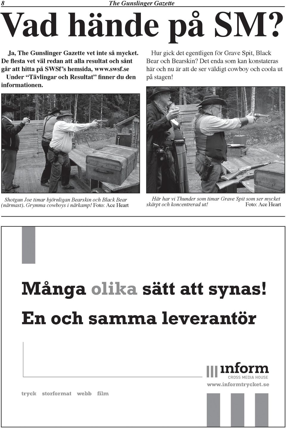 se Under Tävlingar och Resultat finner du den informationen. Hur gick det egentligen för Grave Spit, Black Bear och Bearskin?