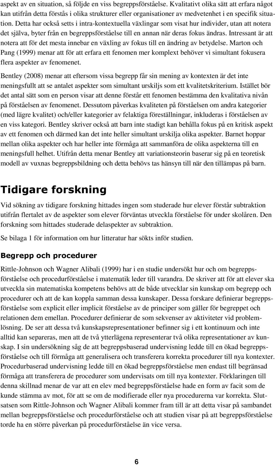 Detta har också setts i intra-kontextuella växlingar som visat hur individer, utan att notera det själva, byter från en begreppsförståelse till en annan när deras fokus ändras.