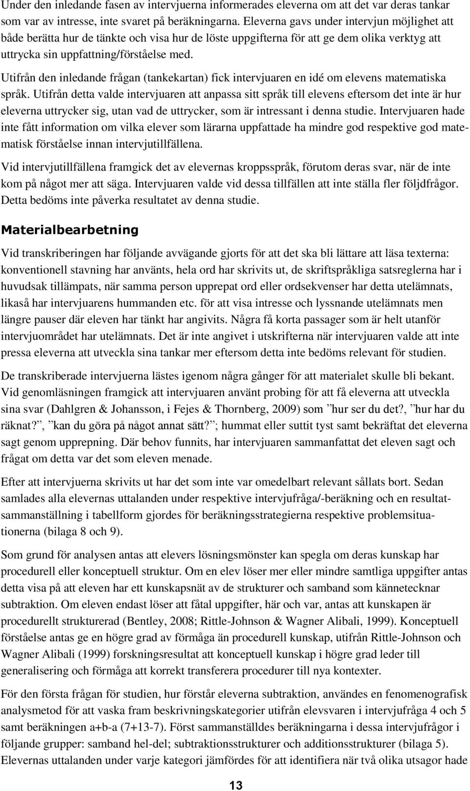 Utifrån den inledande frågan (tankekartan) fick intervjuaren en idé om elevens matematiska språk.