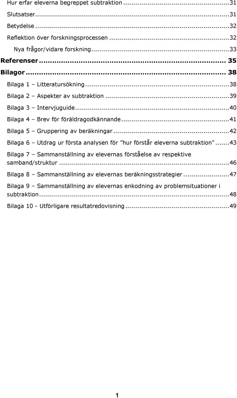 .. 42 Bilaga 6 Utdrag ur första analysen för hur förstår eleverna subtraktion... 43 Bilaga 7 Sammanställning av elevernas förståelse av respektive samband/struktur.