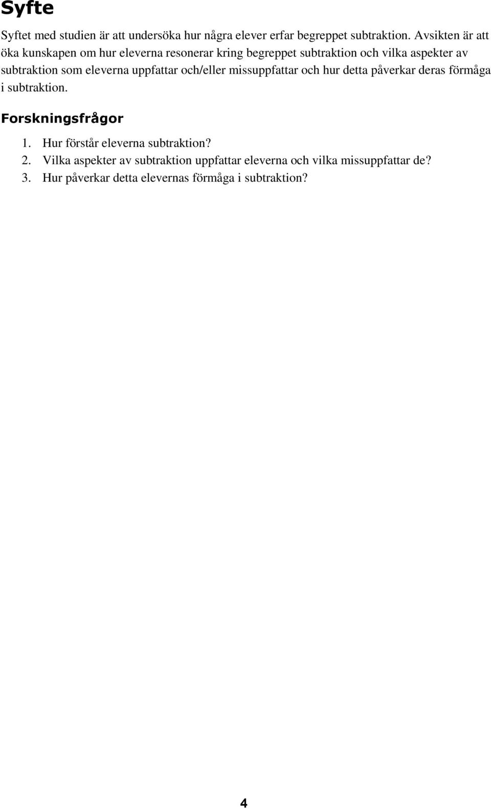 eleverna uppfattar och/eller missuppfattar och hur detta påverkar deras förmåga i subtraktion. Forskningsfrågor 1.