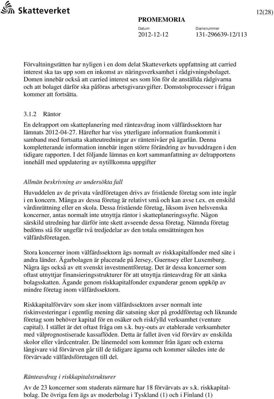 2 Räntor En delrapport om skatteplanering med ränteavdrag inom välfärdssektorn har lämnats 2012-04-27.