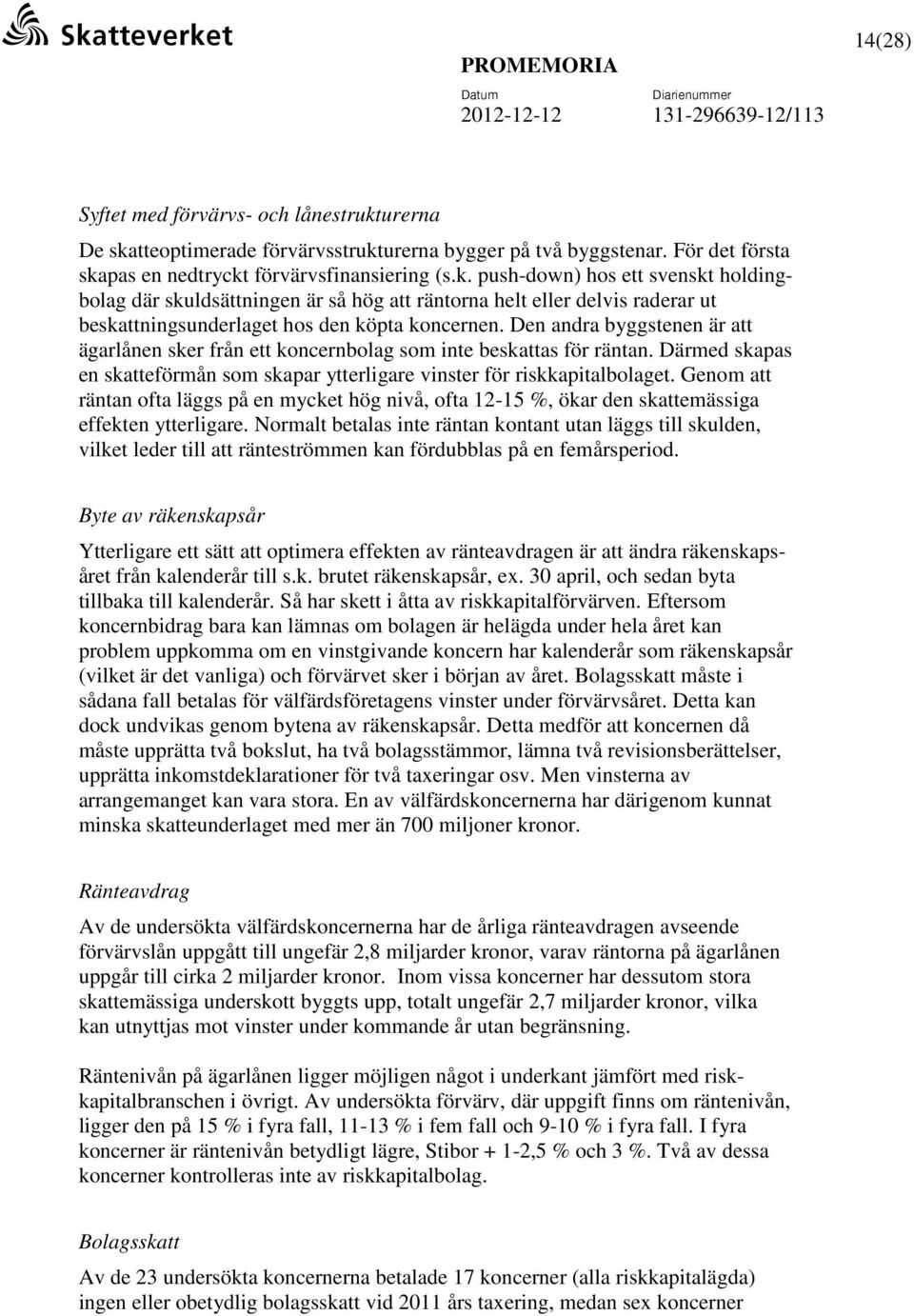 Genom att räntan ofta läggs på en mycket hög nivå, ofta 12-15 %, ökar den skattemässiga effekten ytterligare.