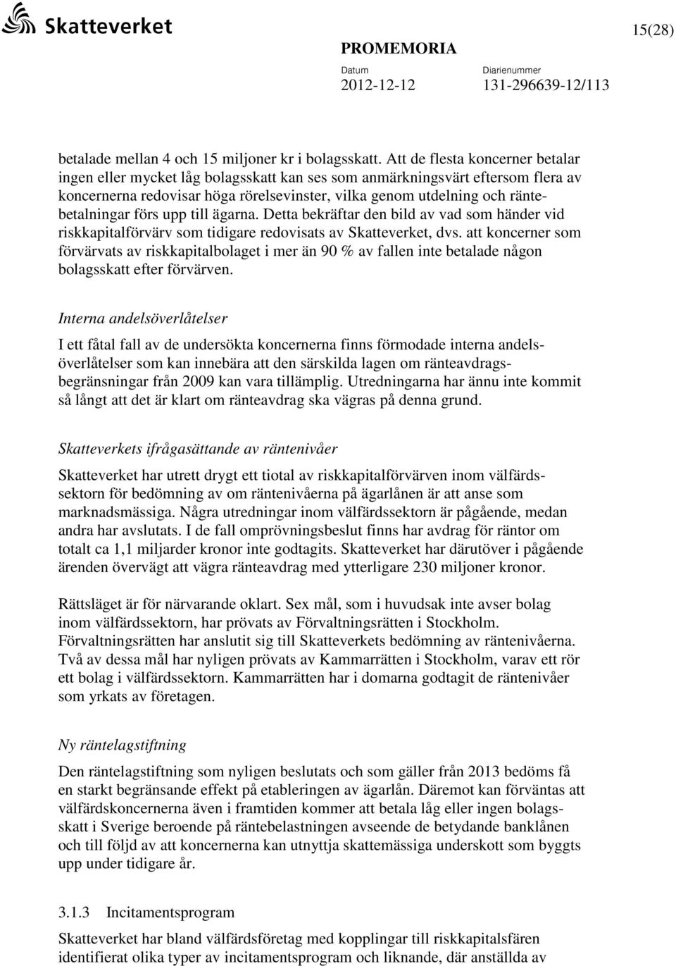 förs upp till ägarna. Detta bekräftar den bild av vad som händer vid riskkapitalförvärv som tidigare redovisats av Skatteverket, dvs.
