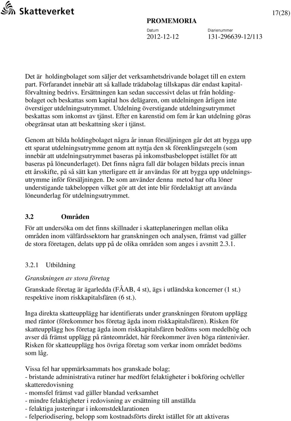 Ersättningen kan sedan successivt delas ut från holdingbolaget och beskattas som kapital hos delägaren, om utdelningen årligen inte överstiger utdelningsutrymmet.