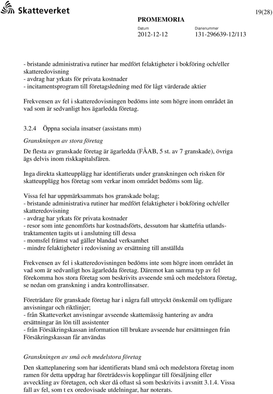4 Öppna sociala insatser (assistans mm) Granskningen av stora företag De flesta av granskade företag är ägarledda (FÅAB, 5 st. av 7 granskade), övriga ägs delvis inom riskkapitalsfären.